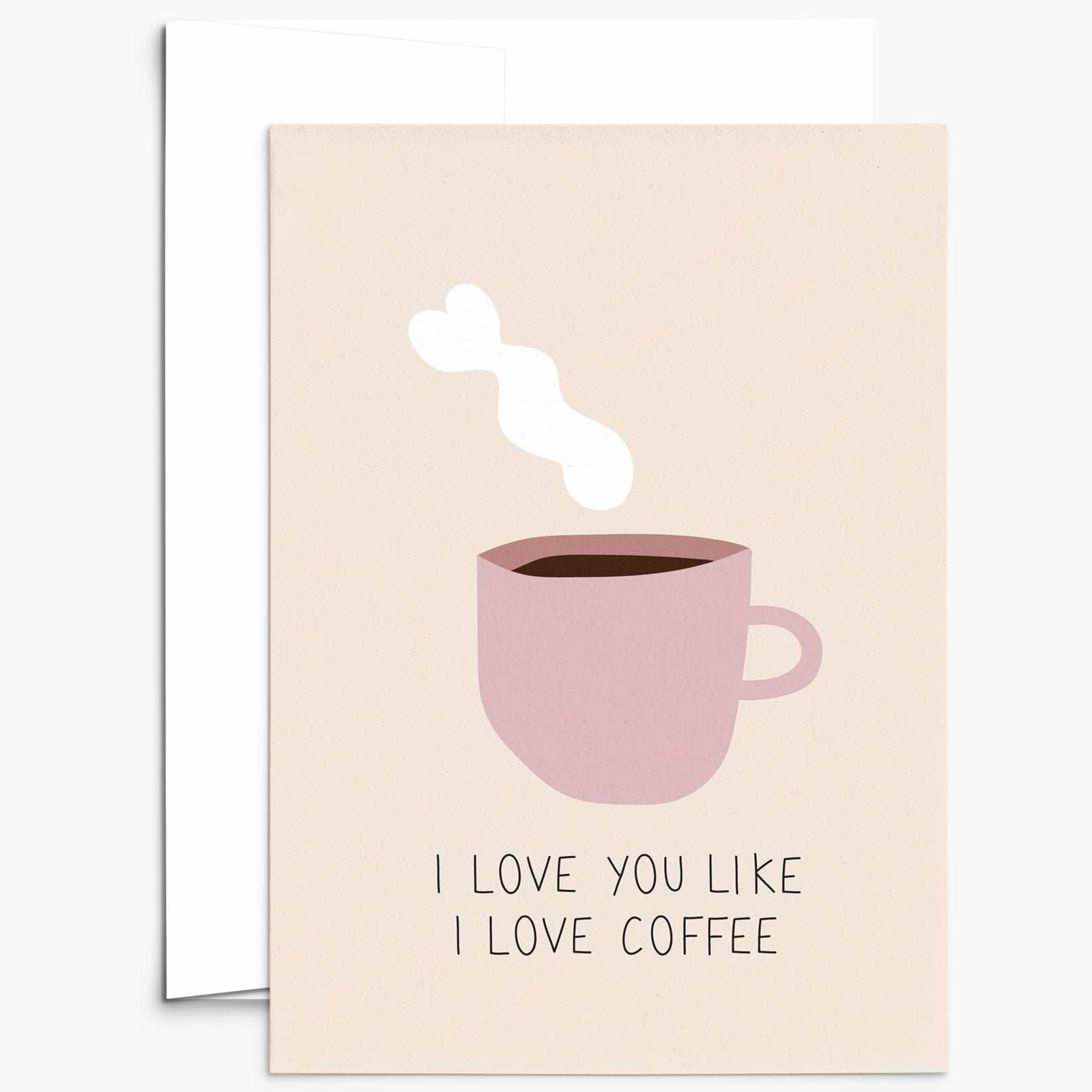 I Love You Like I Love Coffee Greeting Card