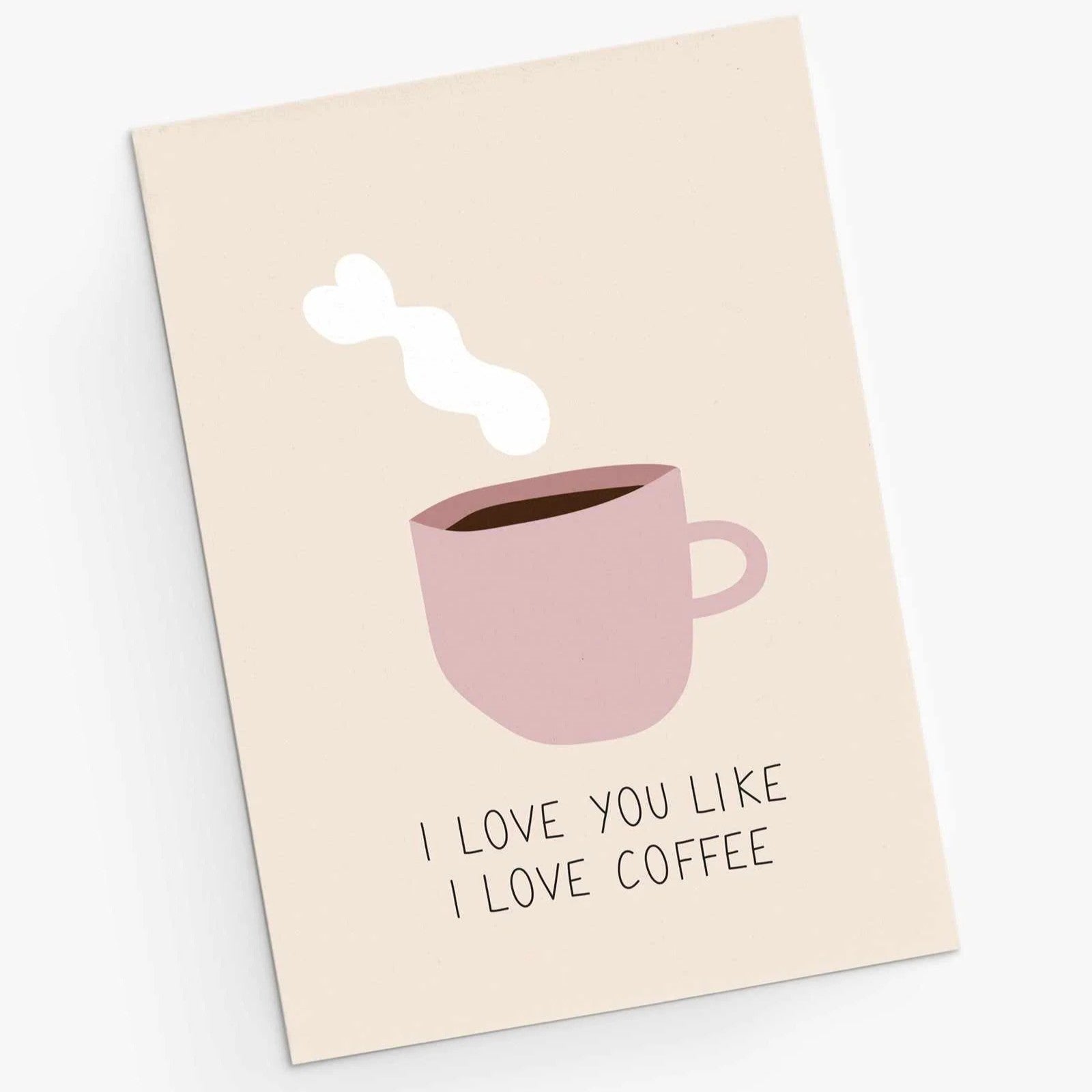 I Love You Like I Love Coffee Greeting Card